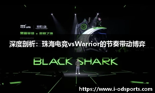 深度剖析：珠海电竞vsWarrior的节奏带动博弈